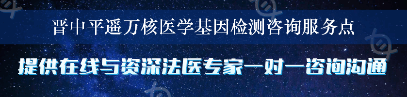 晋中平遥万核医学基因检测咨询服务点